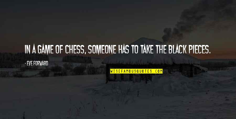 Chess Pieces Quotes By Eve Forward: In a game of chess, someone has to