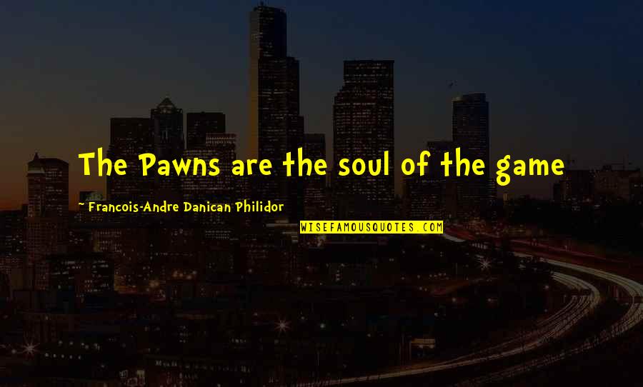 Chess Pieces Quotes By Francois-Andre Danican Philidor: The Pawns are the soul of the game