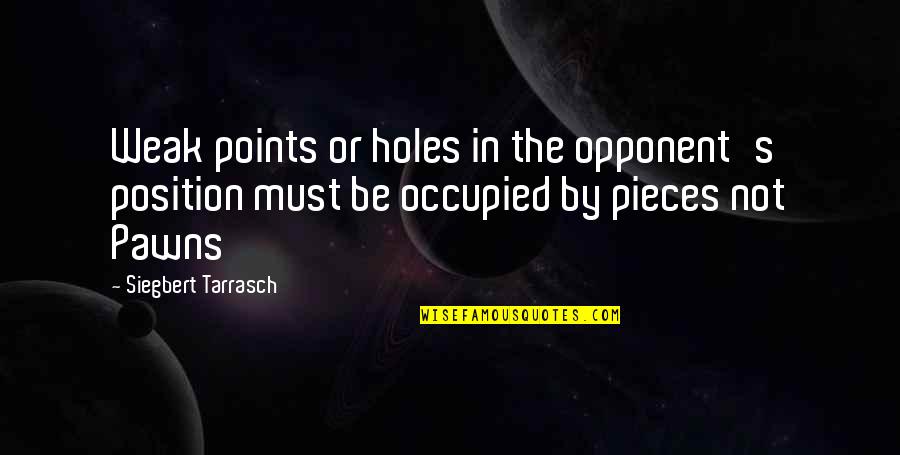 Chess Pieces Quotes By Siegbert Tarrasch: Weak points or holes in the opponent's position