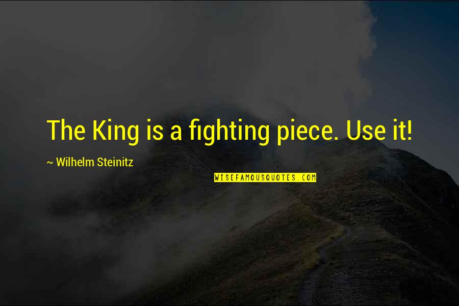 Chess Pieces Quotes By Wilhelm Steinitz: The King is a fighting piece. Use it!