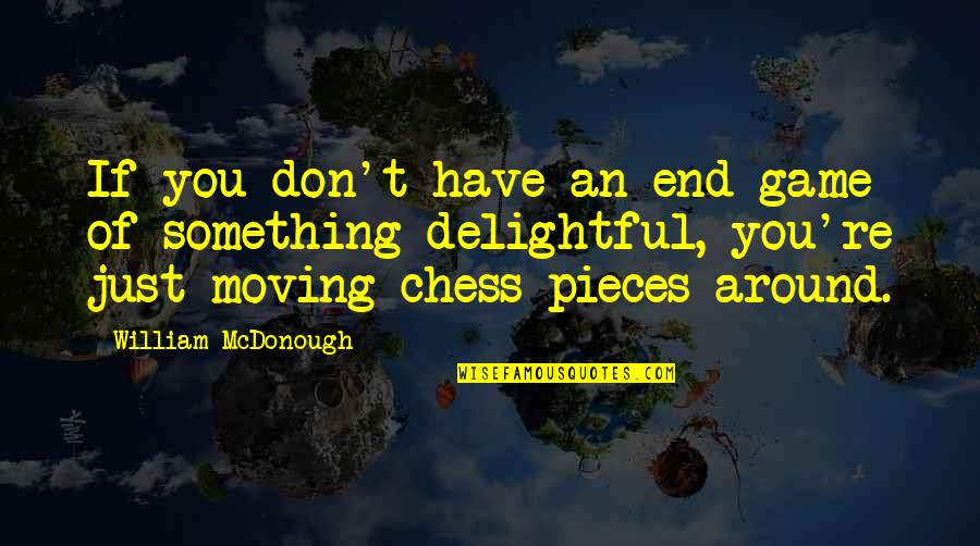 Chess Pieces Quotes By William McDonough: If you don't have an end game of