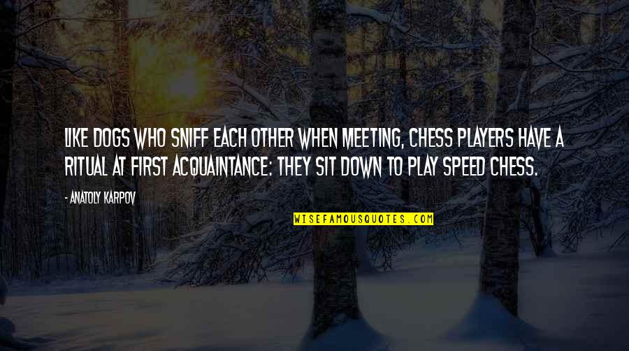 Chess Play Quotes By Anatoly Karpov: Like dogs who sniff each other when meeting,