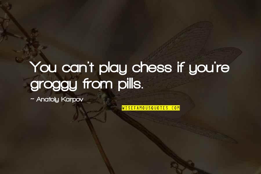 Chess Play Quotes By Anatoly Karpov: You can't play chess if you're groggy from