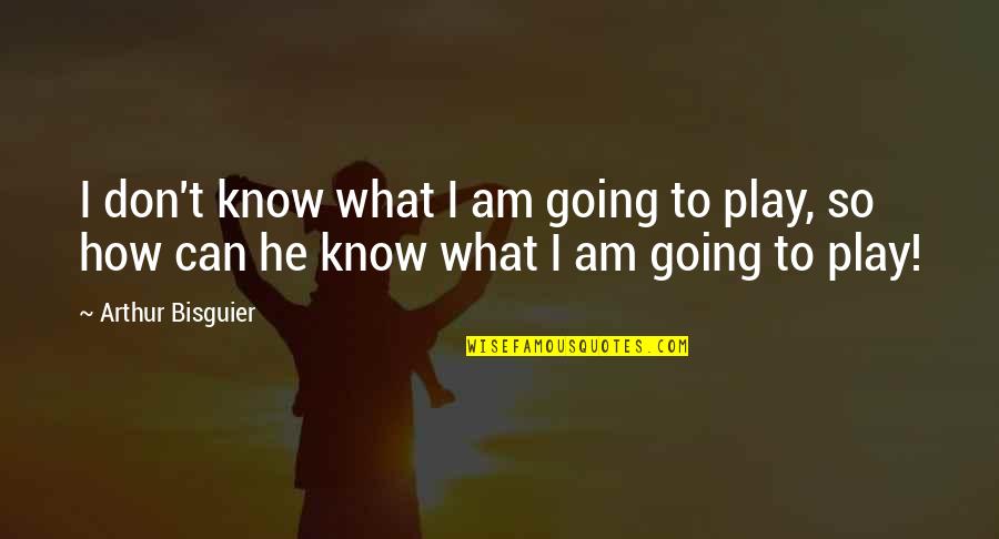 Chess Play Quotes By Arthur Bisguier: I don't know what I am going to