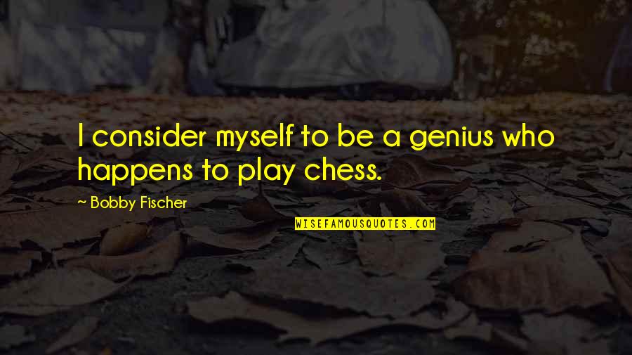 Chess Play Quotes By Bobby Fischer: I consider myself to be a genius who