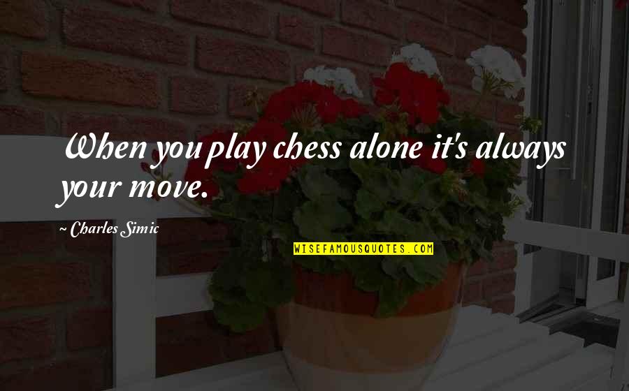 Chess Play Quotes By Charles Simic: When you play chess alone it's always your