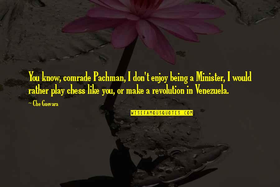 Chess Play Quotes By Che Guevara: You know, comrade Pachman, I don't enjoy being