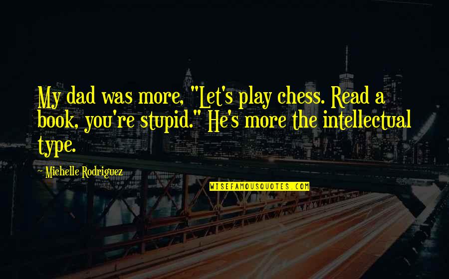 Chess Play Quotes By Michelle Rodriguez: My dad was more, "Let's play chess. Read