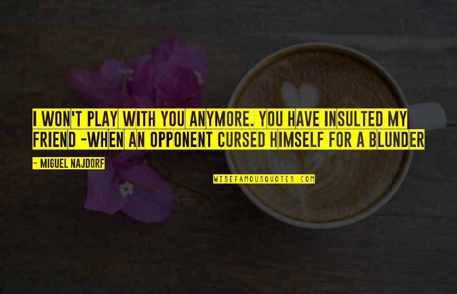Chess Play Quotes By Miguel Najdorf: I won't play with you anymore. You have