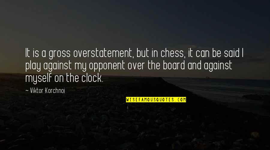 Chess Play Quotes By Viktor Korchnoi: It is a gross overstatement, but in chess,