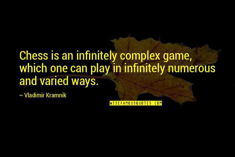 Chess Play Quotes By Vladimir Kramnik: Chess is an infinitely complex game, which one