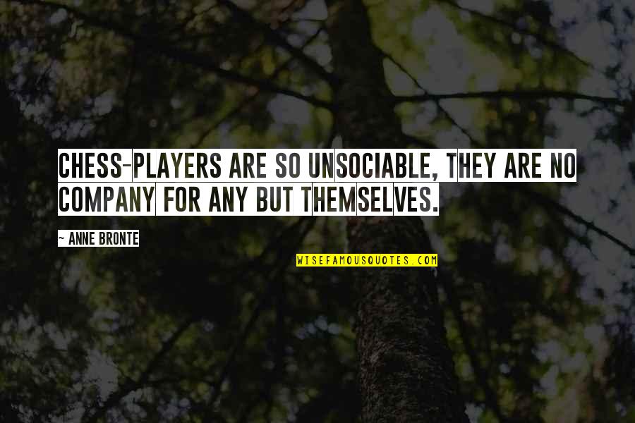 Chess Player Quotes By Anne Bronte: Chess-players are so unsociable, they are no company