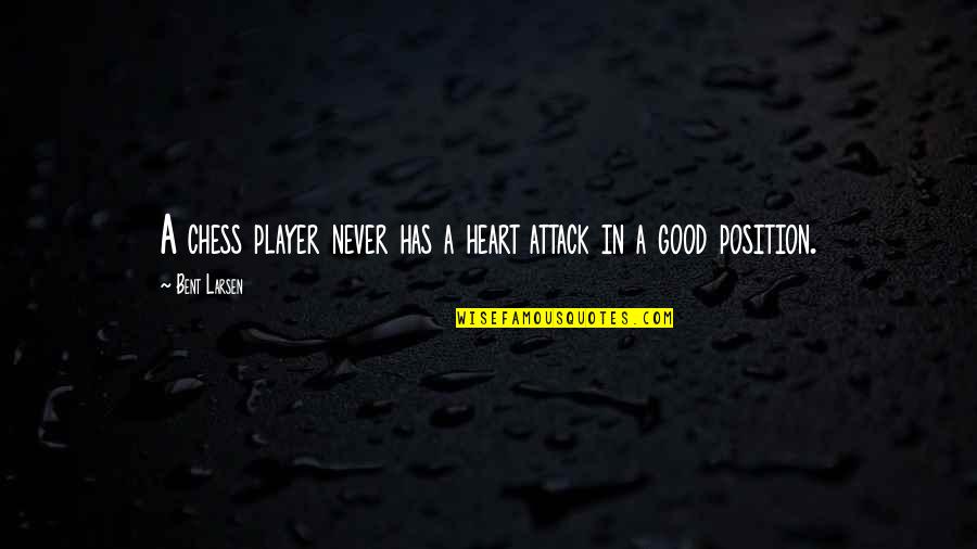 Chess Player Quotes By Bent Larsen: A chess player never has a heart attack