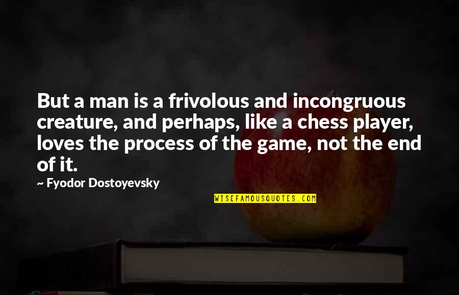 Chess Player Quotes By Fyodor Dostoyevsky: But a man is a frivolous and incongruous