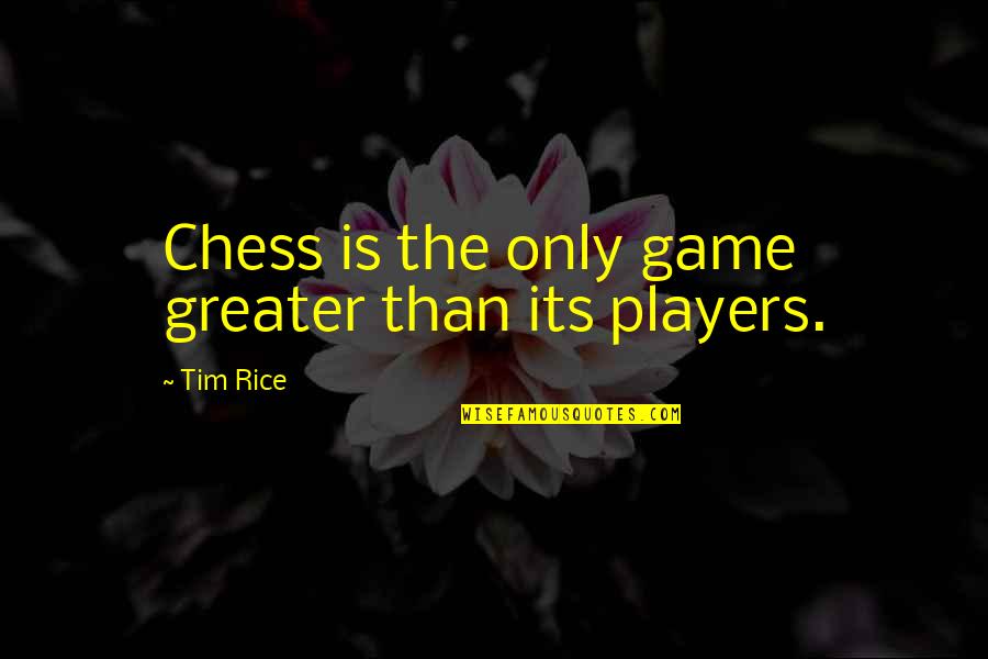 Chess Player Quotes By Tim Rice: Chess is the only game greater than its