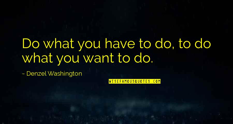 Chess Related To Love Quotes By Denzel Washington: Do what you have to do, to do