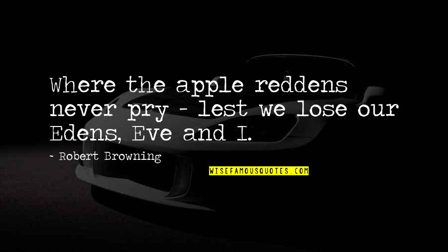 Chess Related To Love Quotes By Robert Browning: Where the apple reddens never pry - lest