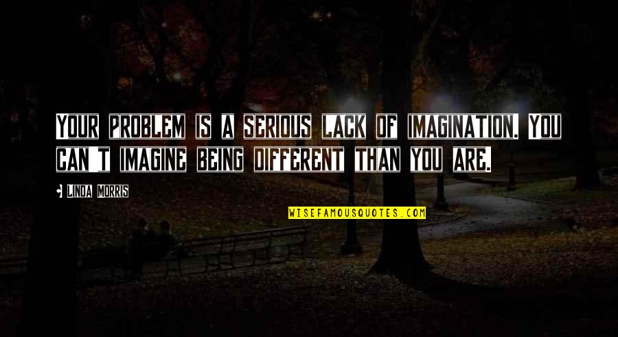 Chess Rook Quotes By Linda Morris: Your problem is a serious lack of imagination.