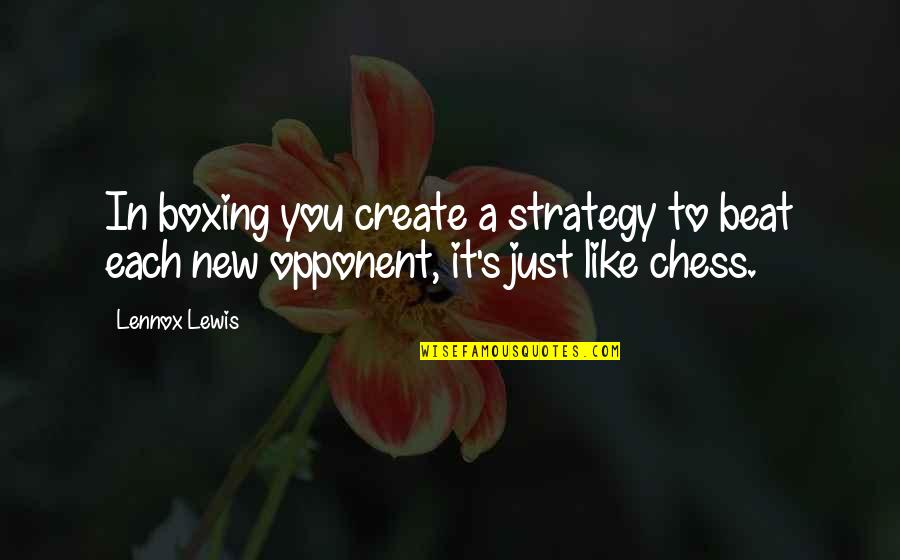 Chess Strategy Quotes By Lennox Lewis: In boxing you create a strategy to beat