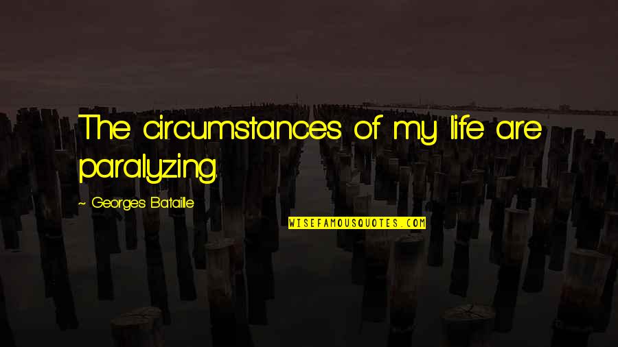 Chess Tournament Quotes By Georges Bataille: The circumstances of my life are paralyzing. Chess Tournament Quotes By Georges Bataille: The circumstances of my life are paralyzing.