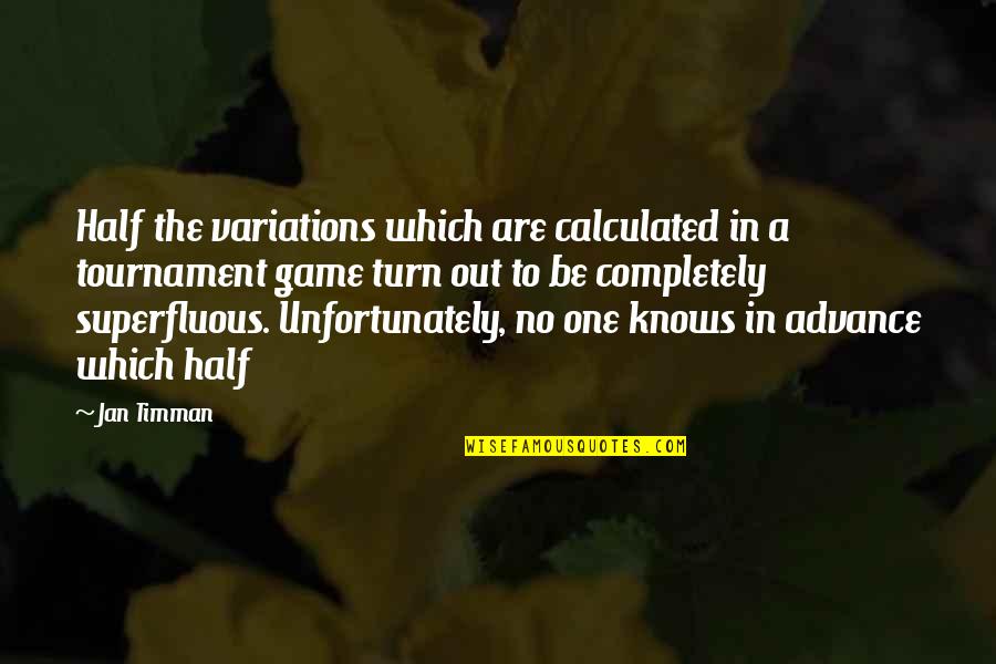 Chess Tournament Quotes By Jan Timman: Half the variations which are calculated in a