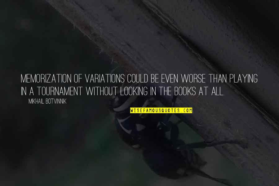 Chess Tournament Quotes By Mikhail Botvinnik: Memorization of variations could be even worse than