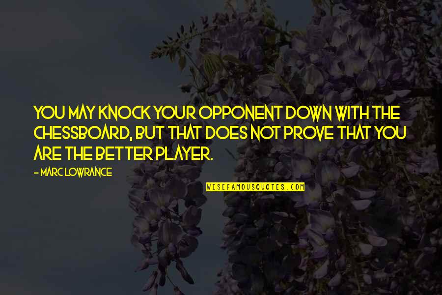 Chessboard Quotes By Marc Lowrance: You may knock your opponent down with the