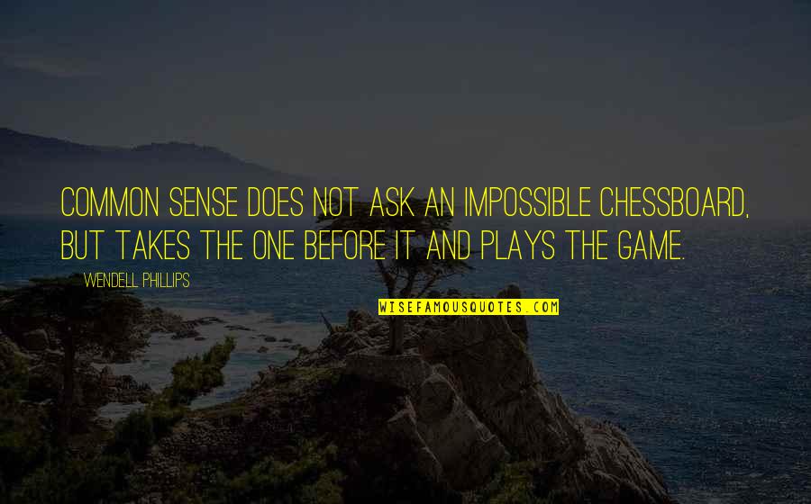 Chessboard Quotes By Wendell Phillips: Common sense does not ask an impossible chessboard,