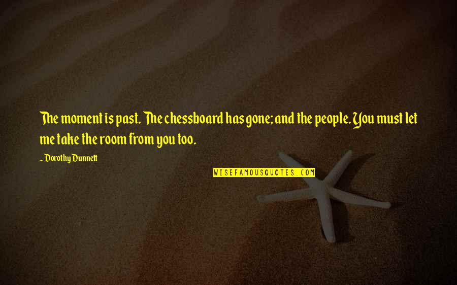 Chessboard's Quotes By Dorothy Dunnett: The moment is past. The chessboard has gone; Chessboard's Quotes By Dorothy Dunnett: The moment is past. The chessboard has gone;
