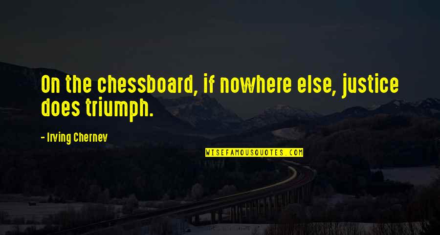 Chessboard's Quotes By Irving Chernev: On the chessboard, if nowhere else, justice does Chessboard's Quotes By Irving Chernev: On the chessboard, if nowhere else, justice does