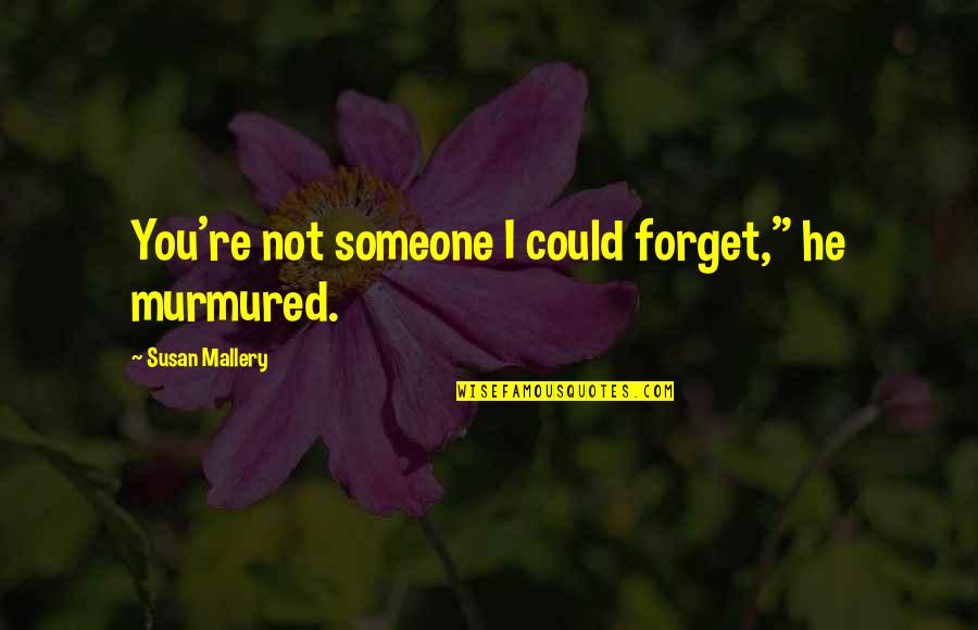 Chessell 6100e Quotes By Susan Mallery: You're not someone I could forget," he murmured. Chessell 6100e Quotes By Susan Mallery: You're not someone I could forget," he murmured.