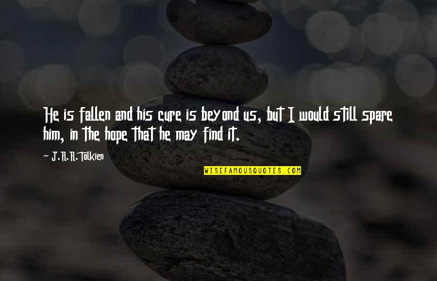 Chesser Financial Champaign Quotes By J.R.R. Tolkien: He is fallen and his cure is beyond