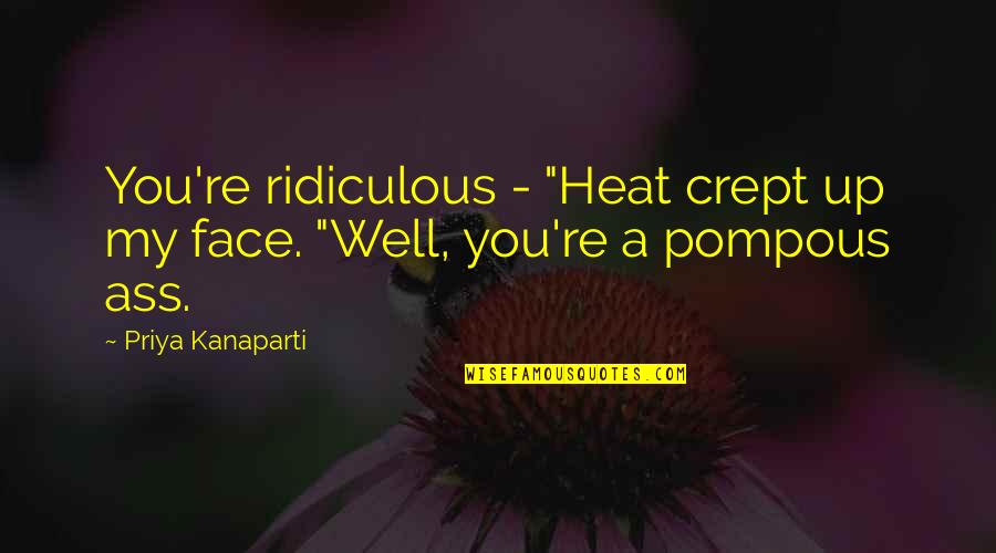 Chessex Nebula Quotes By Priya Kanaparti: You're ridiculous - "Heat crept up my face.