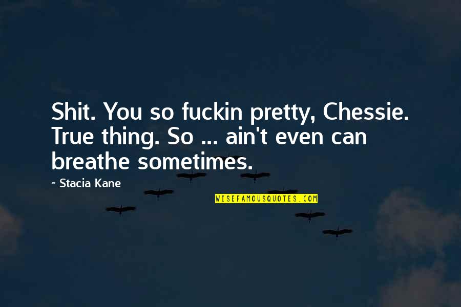 Chessie Quotes By Stacia Kane: Shit. You so fuckin pretty, Chessie. True thing.