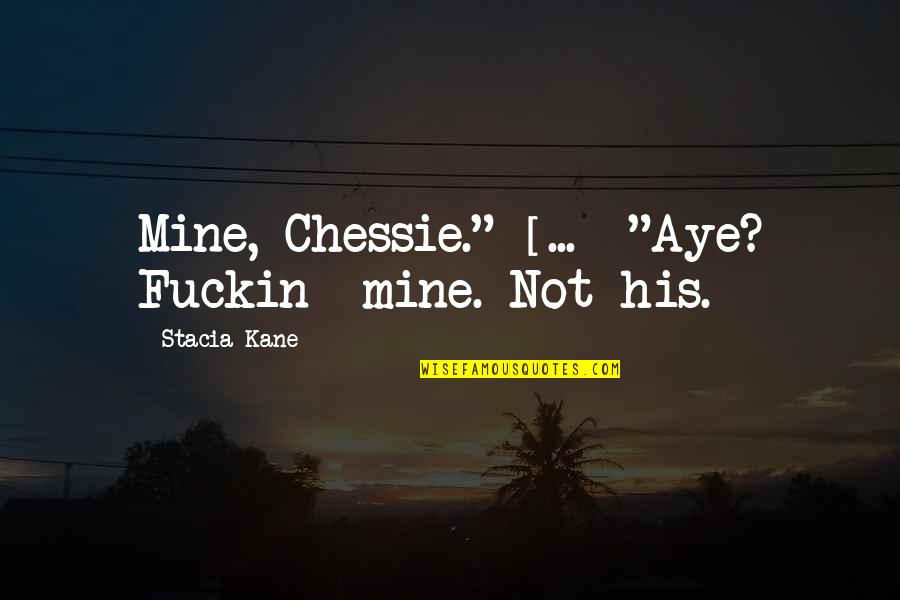 Chessie Quotes By Stacia Kane: Mine, Chessie." [...] "Aye? Fuckin--mine. Not his.