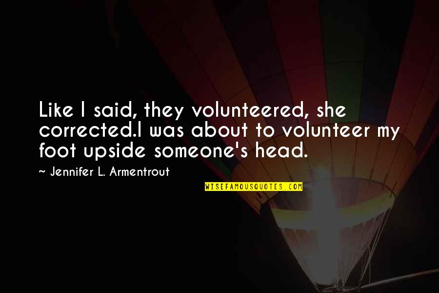 Chessiebomb Quotes By Jennifer L. Armentrout: Like I said, they volunteered, she corrected.I was