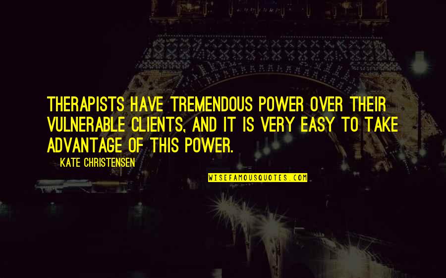 Chessika Quotes By Kate Christensen: Therapists have tremendous power over their vulnerable clients, Chessika Quotes By Kate Christensen: Therapists have tremendous power over their vulnerable clients,