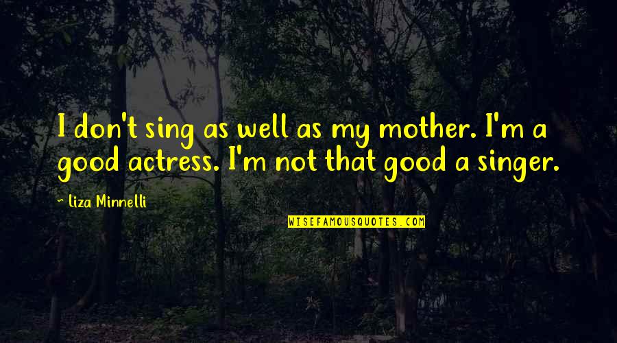 Chessit Bowl Quotes By Liza Minnelli: I don't sing as well as my mother.