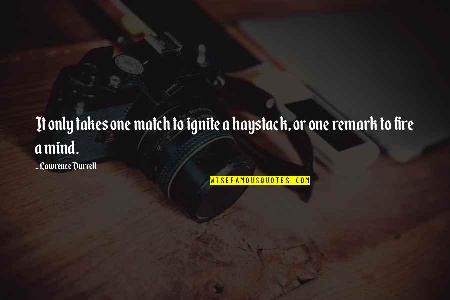 Chessman Wrestler Quotes By Lawrence Durrell: It only takes one match to ignite a Chessman Wrestler Quotes By Lawrence Durrell: It only takes one match to ignite a