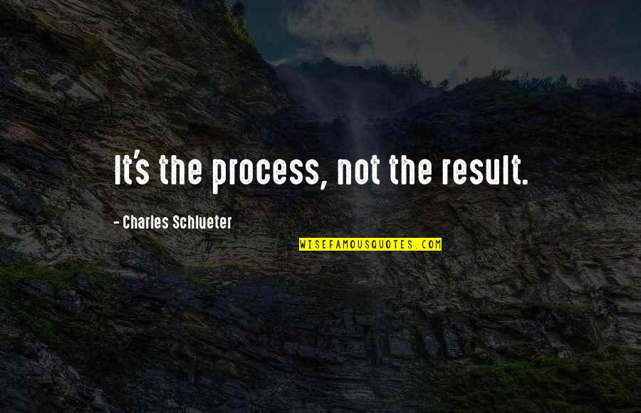 Chessmen Quotes By Charles Schlueter: It's the process, not the result.