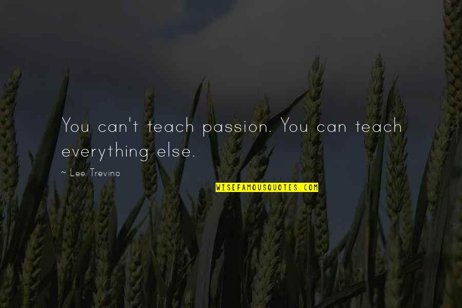 Chessmen Quotes By Lee Trevino: You can't teach passion. You can teach everything