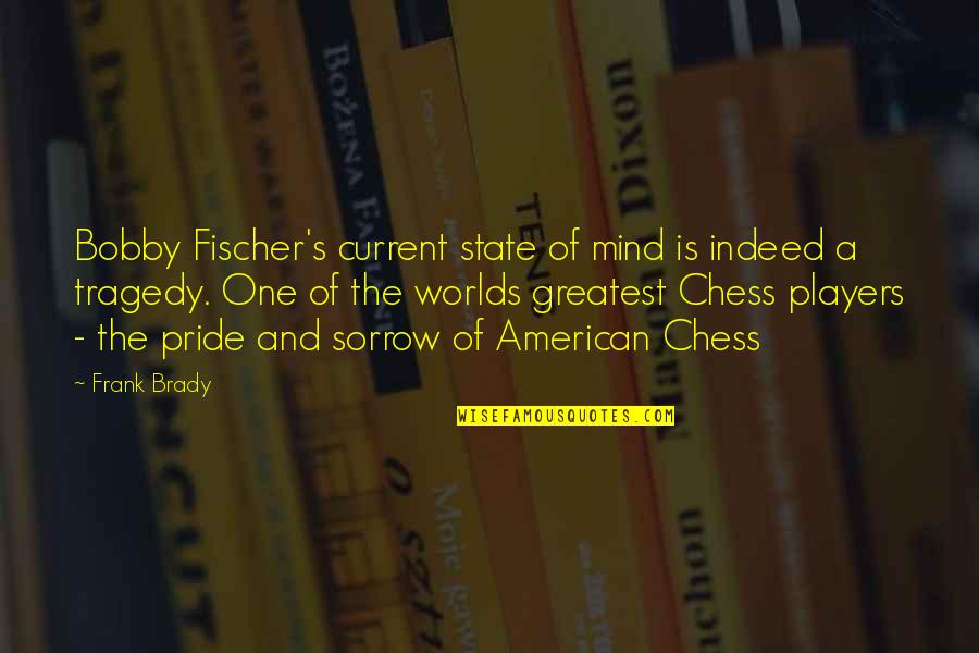 Chess's Quotes By Frank Brady: Bobby Fischer's current state of mind is indeed
