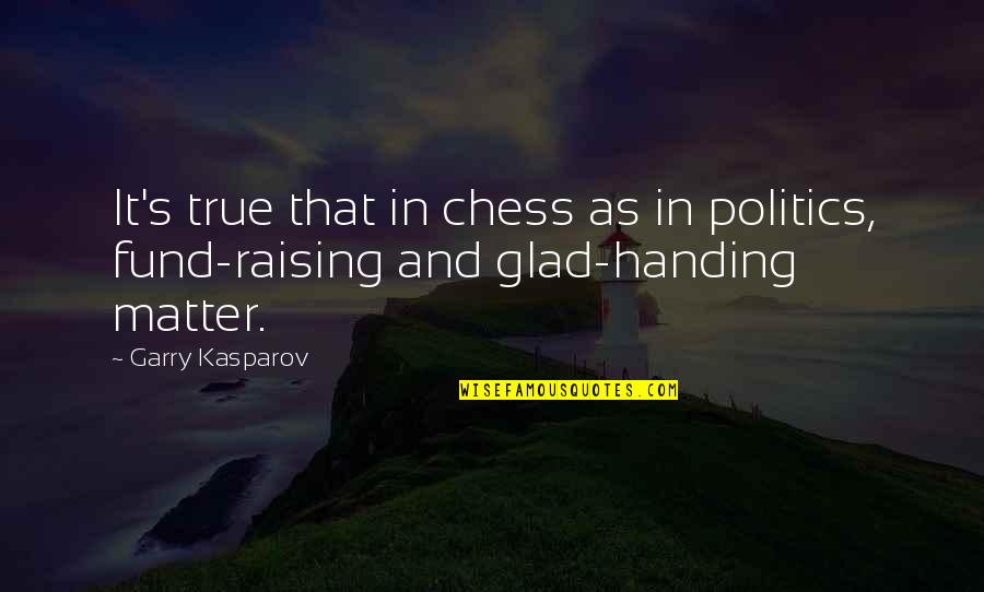 Chess's Quotes By Garry Kasparov: It's true that in chess as in politics,