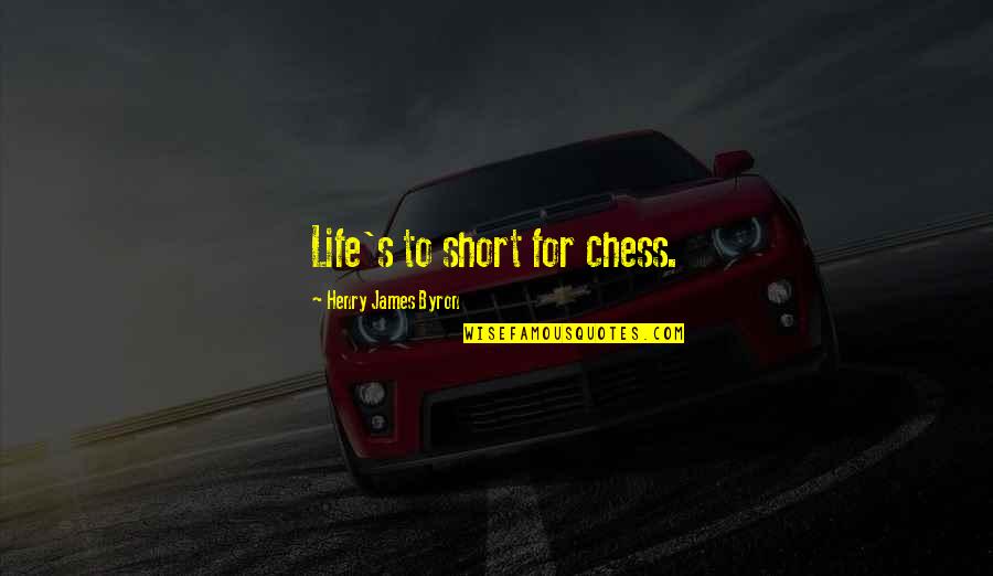 Chess's Quotes By Henry James Byron: Life's to short for chess.