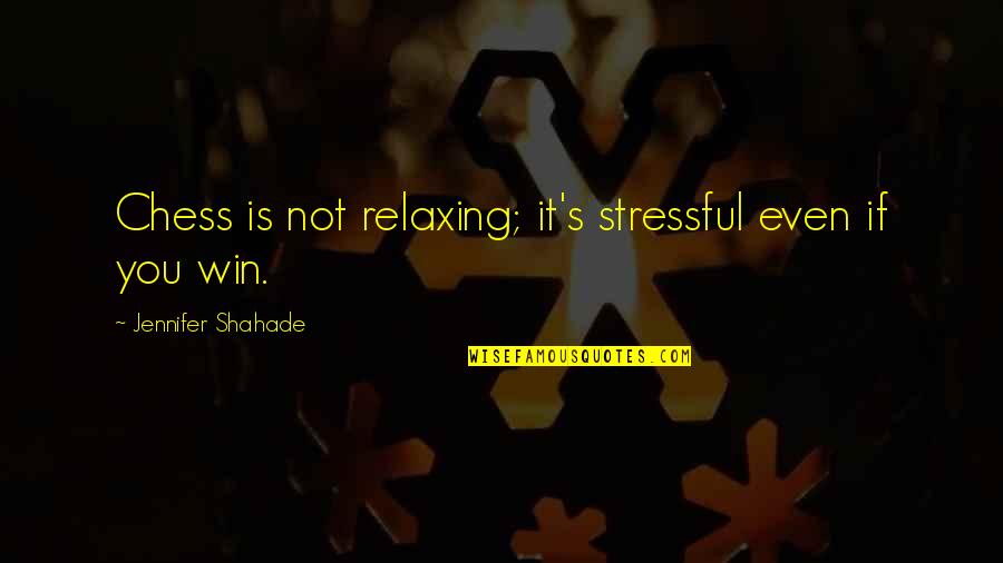 Chess's Quotes By Jennifer Shahade: Chess is not relaxing; it's stressful even if