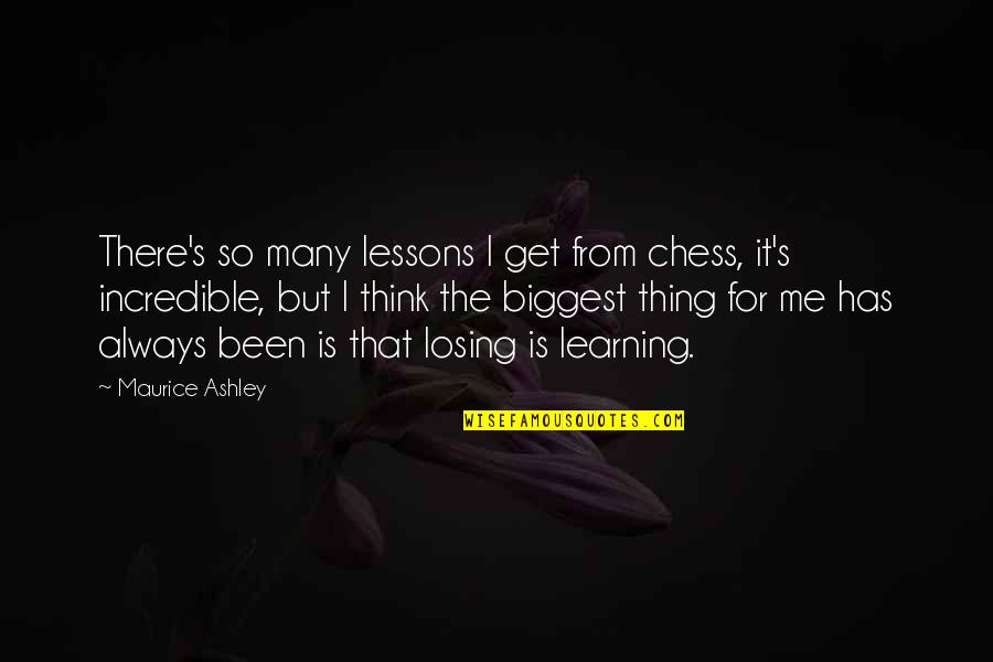 Chess's Quotes By Maurice Ashley: There's so many lessons I get from chess,