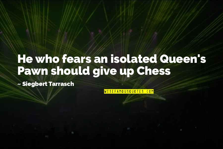 Chess's Quotes By Siegbert Tarrasch: He who fears an isolated Queen's Pawn should
