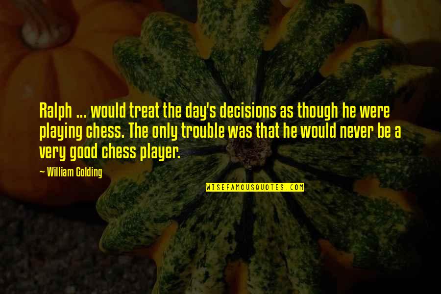 Chess's Quotes By William Golding: Ralph ... would treat the day's decisions as