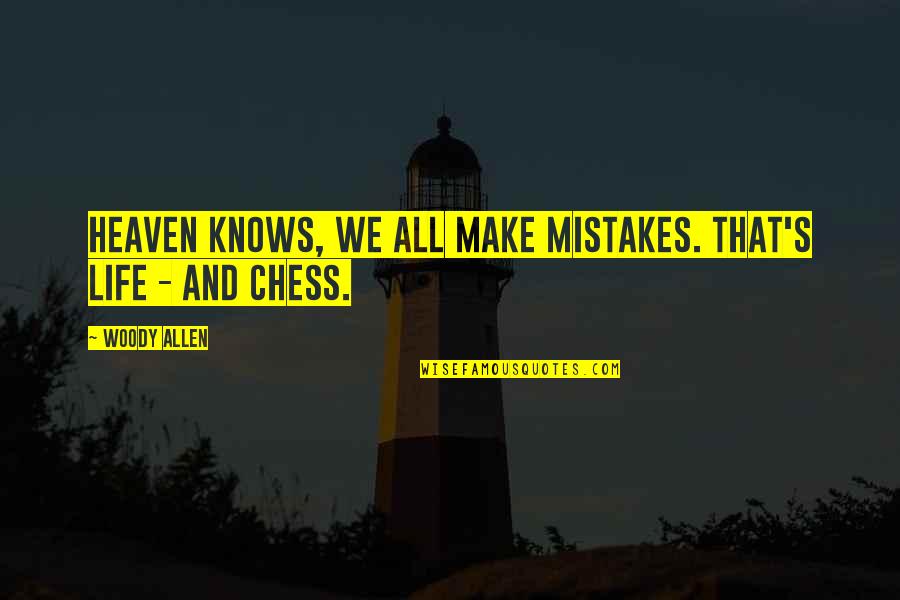 Chess's Quotes By Woody Allen: Heaven knows, we all make mistakes. That's life