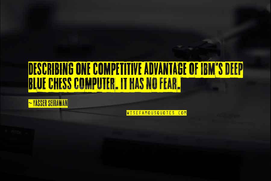 Chess's Quotes By Yasser Seirawan: Describing one competitive advantage of IBM's Deep Blue